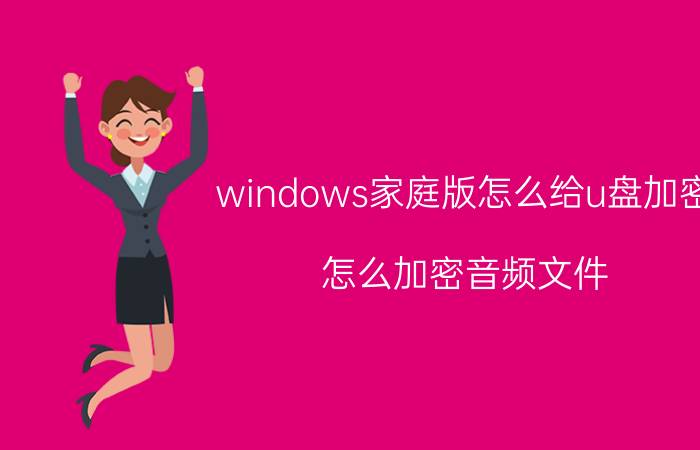 windows家庭版怎么给u盘加密 怎么加密音频文件，U盘里的？